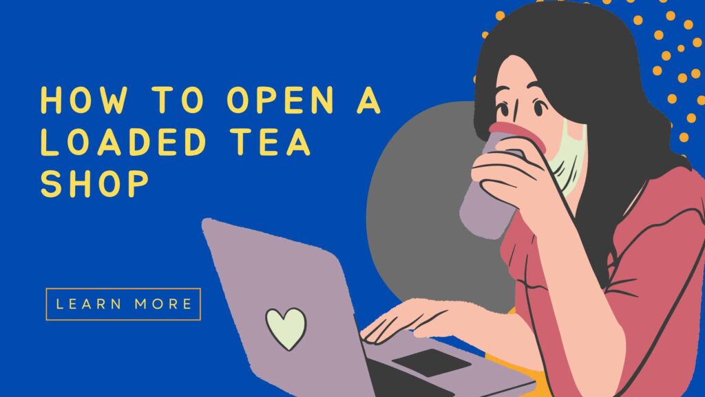 How to Open a Loaded Tea Shop